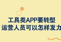 工具類APP要轉(zhuǎn)型，運(yùn)營人員可以怎樣發(fā)力